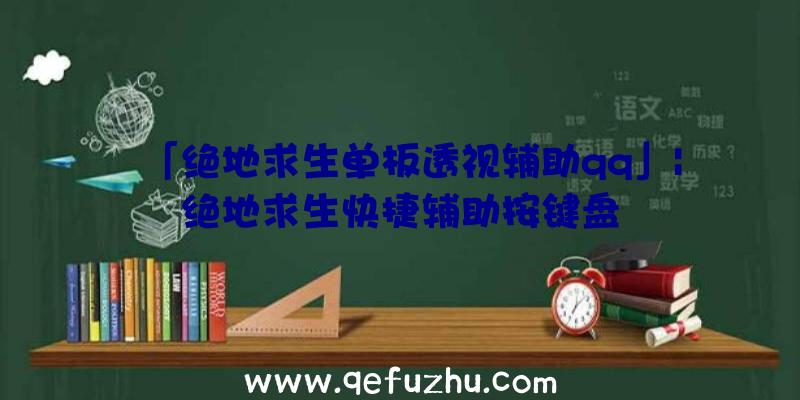 「绝地求生单板透视辅助qq」|绝地求生快捷辅助按键盘